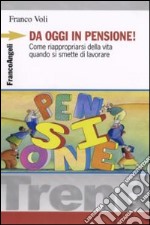 Da oggi in pensione! Come riappropriarsi della vita quando si smette di lavorare libro