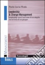 Leadership e change management. Leadership: non il successo di un singolo ma la forza di un gruppo libro