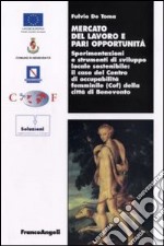 Mercato del lavoro e pari opportunità. Sperimentazioni e strumenti di sviluppo locale sostenibile. Il caso del centro di occupabilità femminile (Cof) della città... libro