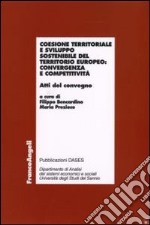 Coesione territoriale e sviluppo sostenibile del territorio europeo: convergenza e competitività. Atti del Convegno libro