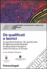 Da qualificati a tecnici. La sperimentazione dei quarti anni di diploma professionale in alternanza formativa nella Provincia di Trento libro