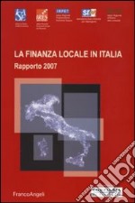 La finanza locale in Italia. Rapporto 2007 libro