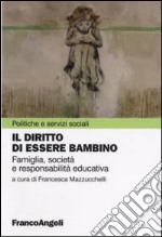 Il diritto di essere bambino. Famiglia, società e responsabilità educativa libro