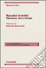 Riparatori di destini. Dipendenze, etica e biologia libro