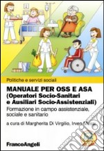 Manuale per OSS e ASA (Operatori socio-sanitari e ausiliari socio-assistenziali). Formazione in campo assistenziale, sociale e sanitario libro