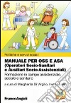 Manuale per OSS e ASA (Operatori socio-sanitari e ausiliari socio-assistenziali). Formazione in campo assistenziale, sociale e sanitario libro