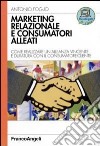 Marketing relazionale e consumatori alleati. Come realizzare un'alleanza vincente e duratura con il consumatore-cliente libro