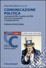 Comunicazione politica. Le primarie 2005 e le politiche 2006: sette casi di marketing elettorale libro