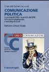 Comunicazione politica. Le primarie 2005 e le politiche 2006: sette casi di marketing elettorale libro