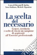 La scelta del necessario. Genere, territorio e scelte di vita in un campione di aspiranti all'Esercito professionale libro