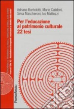 Per l'educazione al patrimonio culturale. 22 tesi libro