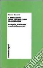 Il marketing delle destinazioni commerciali. Modernità distributiva e ruolo dei promotori libro