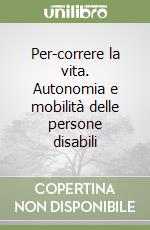 Per-correre la vita. Autonomia e mobilità delle persone disabili libro