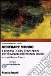 Generare mondo. Il progetto Quality Time: azioni per lo sviluppo dell'impresa sociale libro di Gheno S. (cur.)