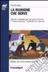 La riunione che serve. Metodi collaudati per incontri di lavoro a «forte-relazione», costruttivi e concreti libro