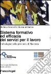 Sistema formativo ed efficacia dei servizi per il lavoro. Un'indagine nella provincia di Macerata libro di Scorcelli Stefano Santus Giovanni