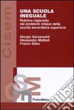 Una scuola ineguale. Rubrica ragionata dei problemi chiave della scuola secondaria superiore libro