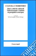 Cultura e territorio. Beni e attività culturali. Valorizzazione e indotto in prospettiva europea libro