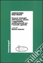 Agricoltura non profit. Percorsi strategici dell'impresa sociale e potenzialità multifunzionali per l'azienda agricola libro