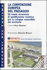 La convenzione europea del paesaggio. Un nuovo strumento di qualificazione turistica per lo sviluppo sostenibile del territorio libro