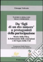 Da «figli di un Dio minore» a protagonisti della partecipazione. Storia della Filca, la Federazione delle costruzioni e del legno della Cisl libro