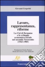 Lavoro, rappresentanza, riforme. La Cisl di Bergamo e lo sviluppo economico-sociale nel secondo Novecento (1943-1985) libro