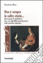 Non è sempre la solita storia. Interrogare la tradizone, dar voce alla differenza di genere nelle pratiche educative libro