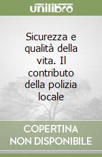 Sicurezza e qualità della vita. Il contributo della polizia locale libro