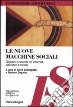 Le nuove macchine sociali. Giovani a scuola tra internet, cellulare e mode libro