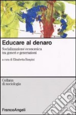 Educare al denaro. Socializzazione economica tra generi e generazioni libro