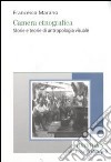 Camera etnografica. Storie e teorie di antropologia visuale libro