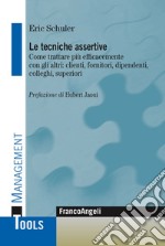 Le tecniche assertive. Come trattare più efficacemente con gli altri: clienti, fornitori, dipendenti, colleghi, superiori