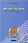 Ragazzi immigrati. L'esperienza scolastica degli adolescenti attraverso l'intervista biografica libro di D'Ignazi Paola