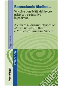 Raccontando Aladino. Vincoli e possibilità del lavoro psico-socio-educativo in pediatria libro