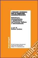 I Principi contabili per le pubbliche amministrazioni. Statuizione, riconoscimento e applicazione nel contesto italiano e internazionale libro