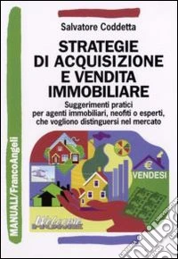 Strategie di acquisizione e vendita immobiliare. Suggerimenti pratici per agenti immobiliari, neofiti ed esperti, che vogliono distinguersi nel mercato libro