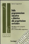 Dalla programmazione educativa e didattica alla progettazione curricolare. Modelli teorici e proposte operative per la scuola delle competenze libro