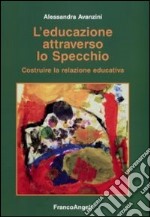 L'educazione attraverso lo specchio. Costruire la relazione educativa libro