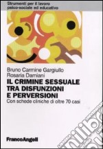 Il crimine sessuale tra disfunzioni e perversioni. Con schede cliniche di oltre 70 casi libro