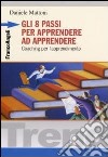 Gli 8 passi per apprendere ad apprendere. Coaching per l'apprendimento libro