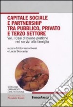 Capitale sociale e partnership tra pubblico, privato e terzo settore. Con CD-ROM. Vol. 1: Casi di buone pratiche nei servizi alla famiglia libro