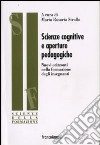 Scienze cognitive e aperture pedagogiche. Nuovi orizzonti nella formazione degli insegnanti libro