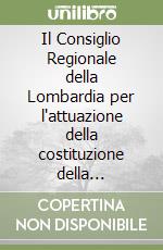 Il Consiglio Regionale della Lombardia per l'attuazione della costituzione della Repubblica italiana. Quaderno. Vol. 1: Atti e documenti 6 luglio 2006-31 luglio 2007 libro