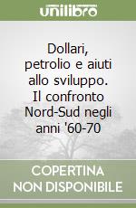 Dollari, petrolio e aiuti allo sviluppo. Il confronto Nord-Sud negli anni '60-70 libro