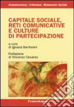 Capitale sociale, reti comunicative e culture di partecipazione libro