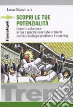 Scopri le tue potenzialità. Come trasformare le tue capacità nascoste in talenti con la psicologia positiva e il coaching libro