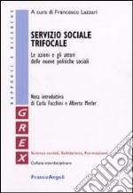 Servizio sociale trifocale. Le azioni e gli attori delle nuove politiche sociali libro