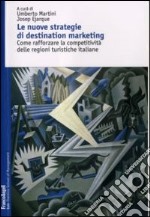 Le nuove strategie di destination marketing. Come rafforzare la competitività delle regioni turistiche italiane