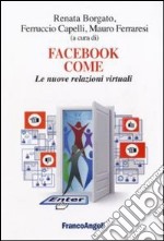 Facebook come. Le nuove relazioni virtuali libro