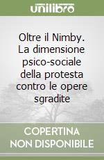 Oltre il Nimby. La dimensione psico-sociale della protesta contro le opere sgradite libro